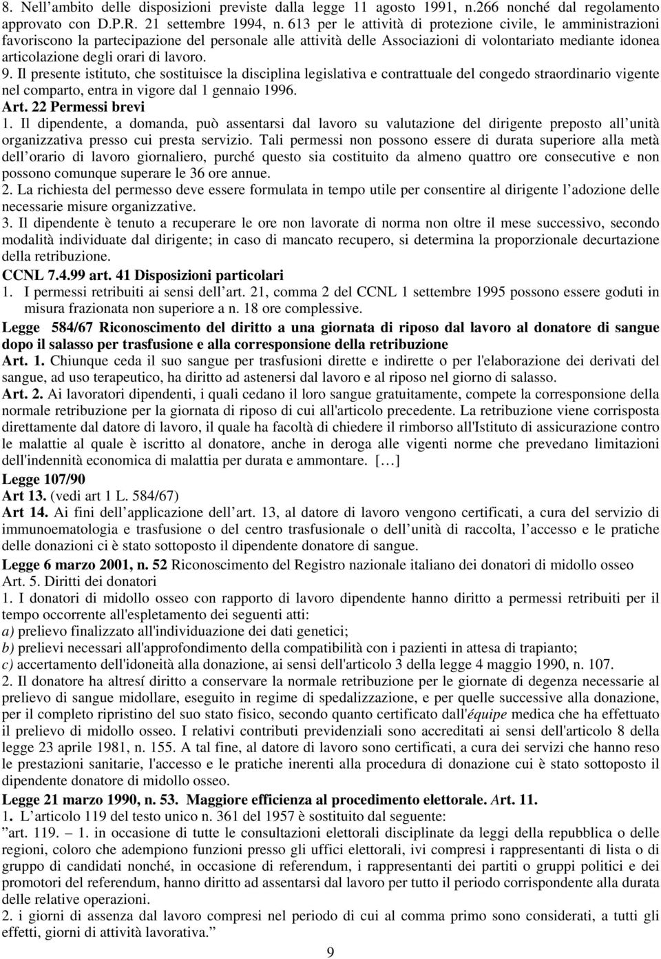 lavoro. 9. Il presente istituto, che sostituisce la disciplina legislativa e contrattuale del congedo straordinario vigente nel comparto, entra in vigore dal 1 gennaio 1996. Art. 22 Permessi brevi 1.