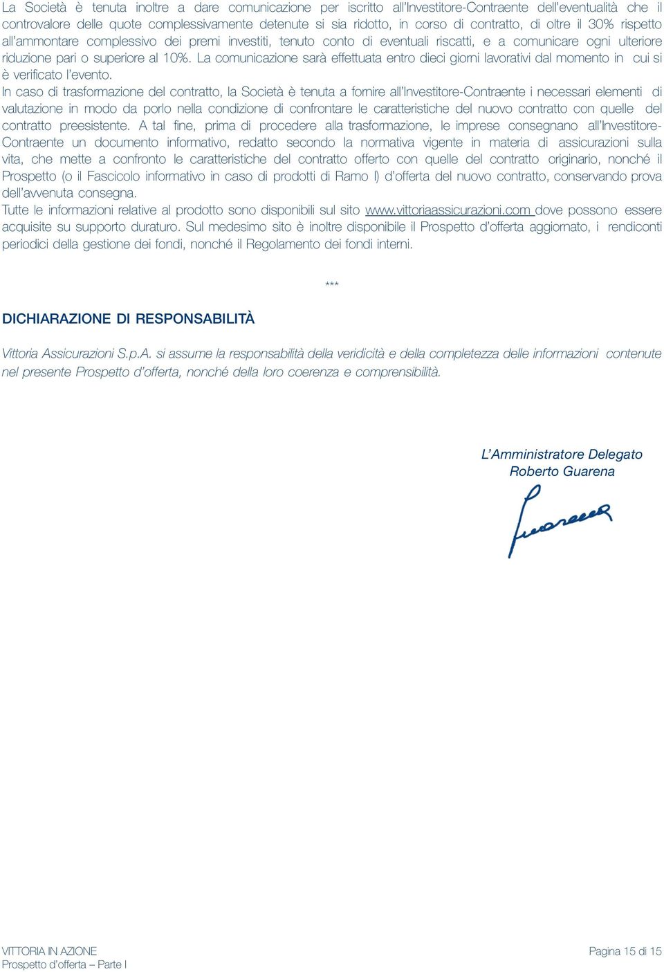 La comunicazione sarà effettuata entro dieci giorni lavorativi dal momento in cui si è verificato l evento.