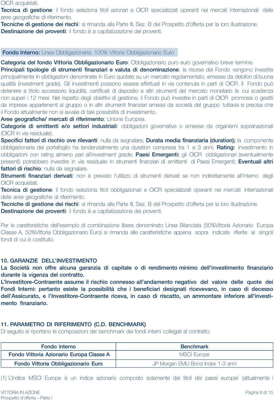 Fondo Interno: Linea Obbligazionaria: 100% Vittoria Obbligazionario Euro Categoria del fondo Vittoria Obbligazionario Euro: Obbligazionario puro euro governativo breve termine.