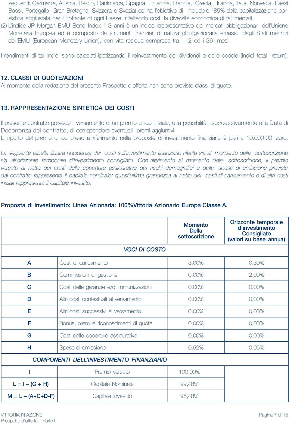 (2) L indice JP Morgan EMU Bond Index 1-3 anni è un indice rappresentativo dei mercati obbligazionari dell Unione Monetaria Europea ed è composto da strumenti finanziari di natura obbligazionaria