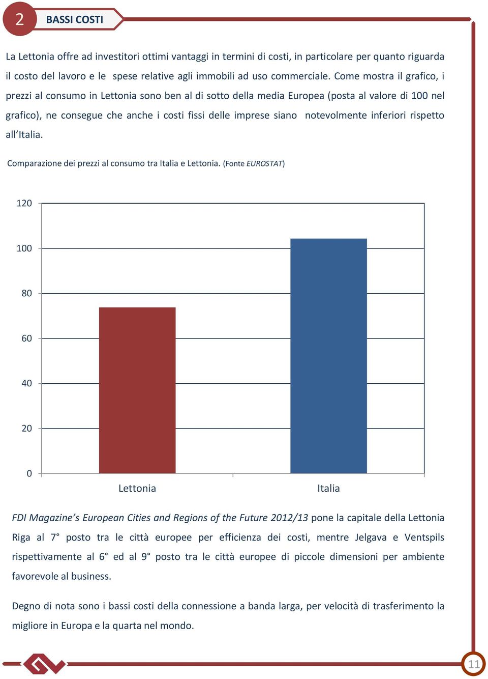 notevolmente inferiori rispetto all Italia. Comparazione dei prezzi al consumo tra Italia e Lettonia.