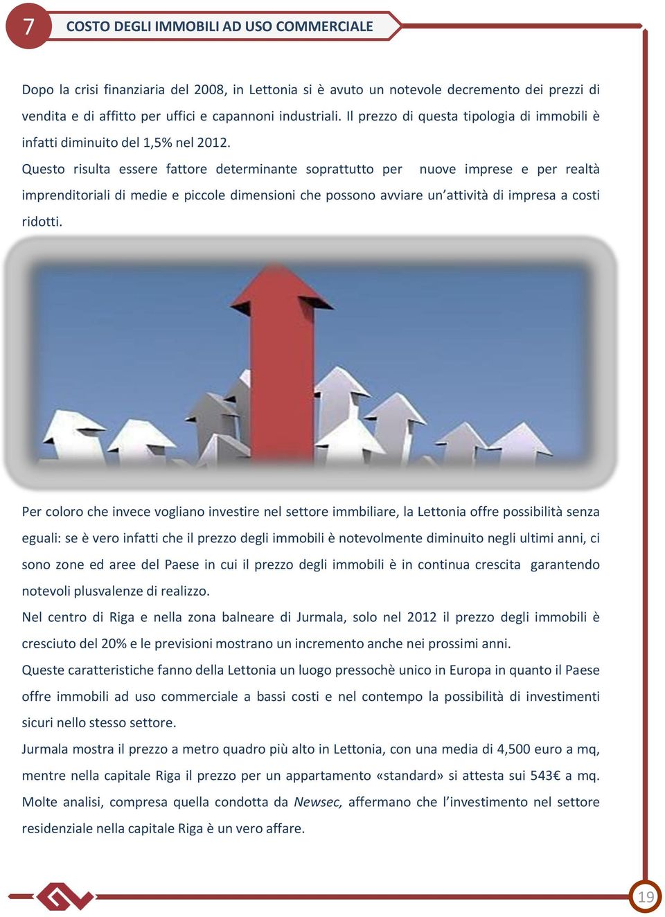 Questo risulta essere fattore determinante soprattutto per nuove imprese e per realtà imprenditoriali di medie e piccole dimensioni che possono avviare un attività di impresa a costi ridotti.