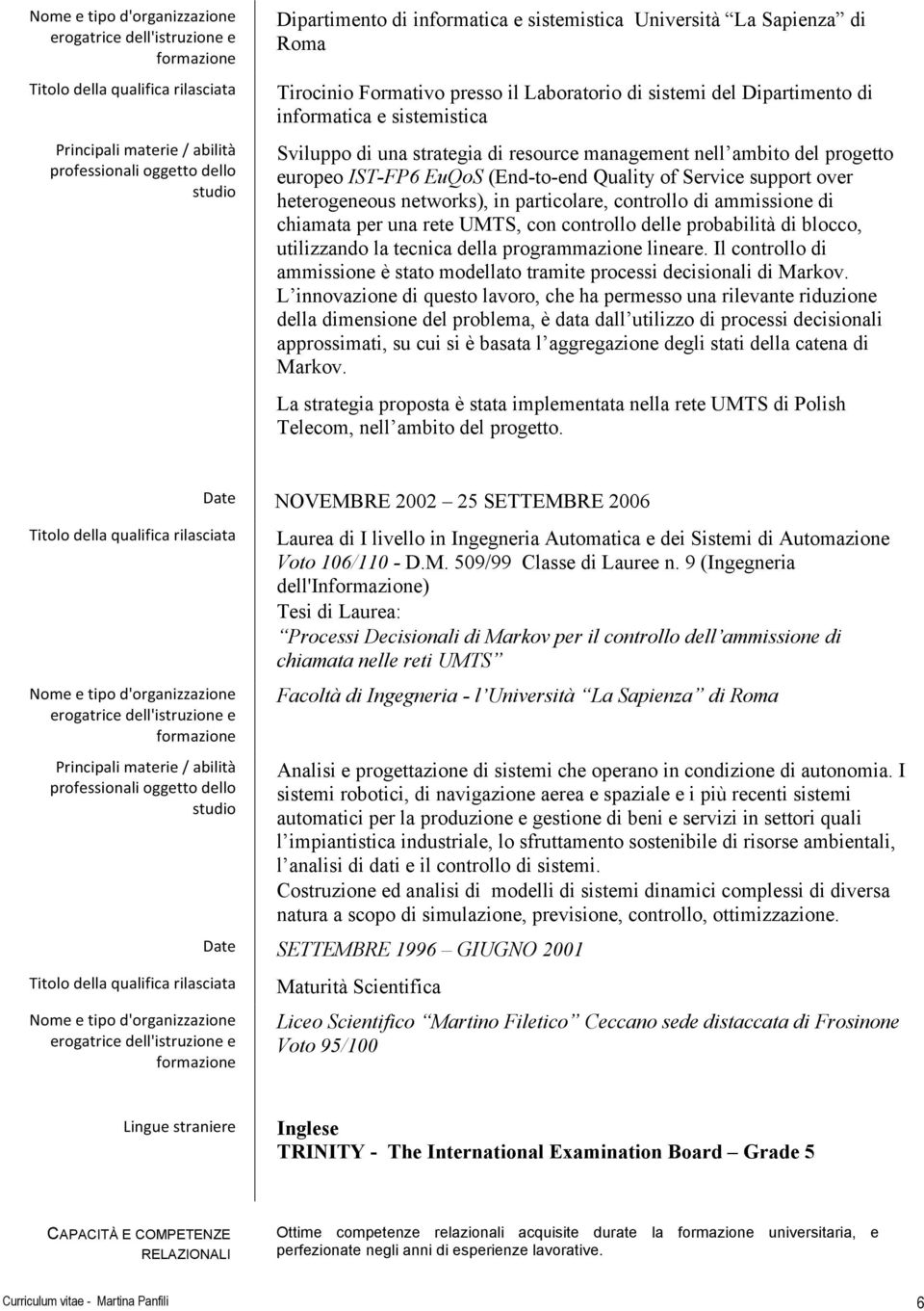 rete UMTS, con controllo delle probabilità di blocco, utilizzando la tecnica della programmazione lineare. Il controllo di ammissione è stato modellato tramite processi decisionali di Markov.