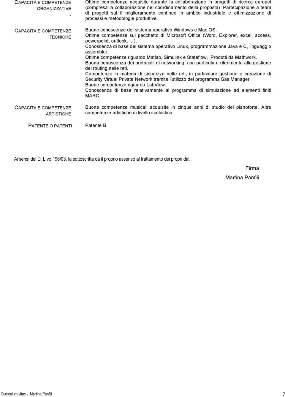 coordinamento della proposta). Partecipazione a team di progetti sul il miglioramento continuo in ambito industriale e ottimizzazione di processi e metodologie produttive.