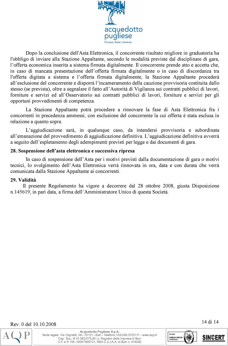 Il concorrente prende atto e accetta che, in caso di mancata presentazione dell offerta firmata digitalmente o in caso di discordanza tra l'offerta digitata a sistema e l offerta firmata