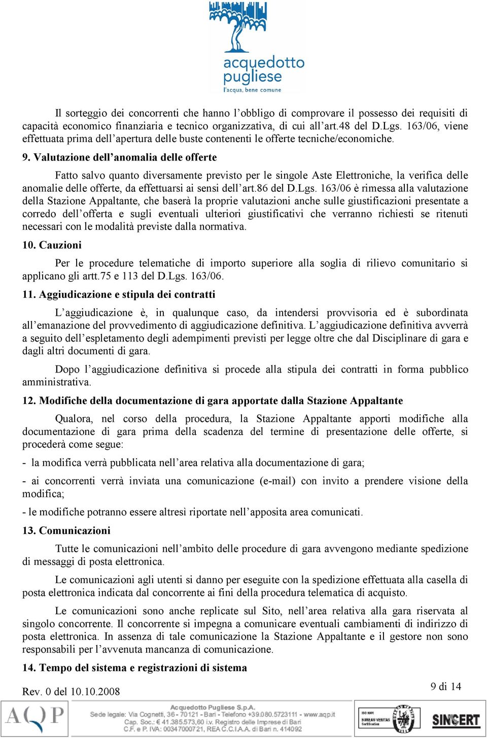 Valutazione dell anomalia delle offerte Fatto salvo quanto diversamente previsto per le singole Aste Elettroniche, la verifica delle anomalie delle offerte, da effettuarsi ai sensi dell art.86 del D.