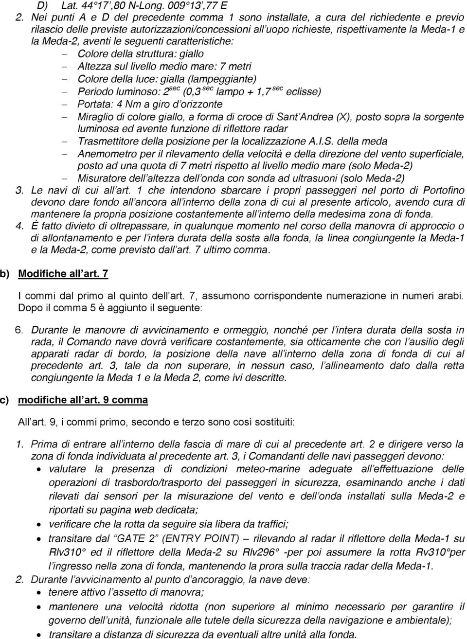 aventi le seguenti caratteristiche: Colore della struttura: giallo Altezza sul livello medio mare: 7 metri Colore della luce: gialla (lampeggiante) Periodo luminoso: 2 sec (0,3 sec lampo + 1,7 sec