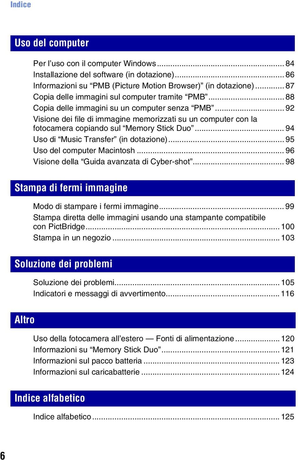 .. 92 Visione dei file di immagine memorizzati su un computer con la fotocamera copiando sul Memory Stick Duo... 94 Uso di Music Transfer (in dotazione)... 95 Uso del computer Macintosh.