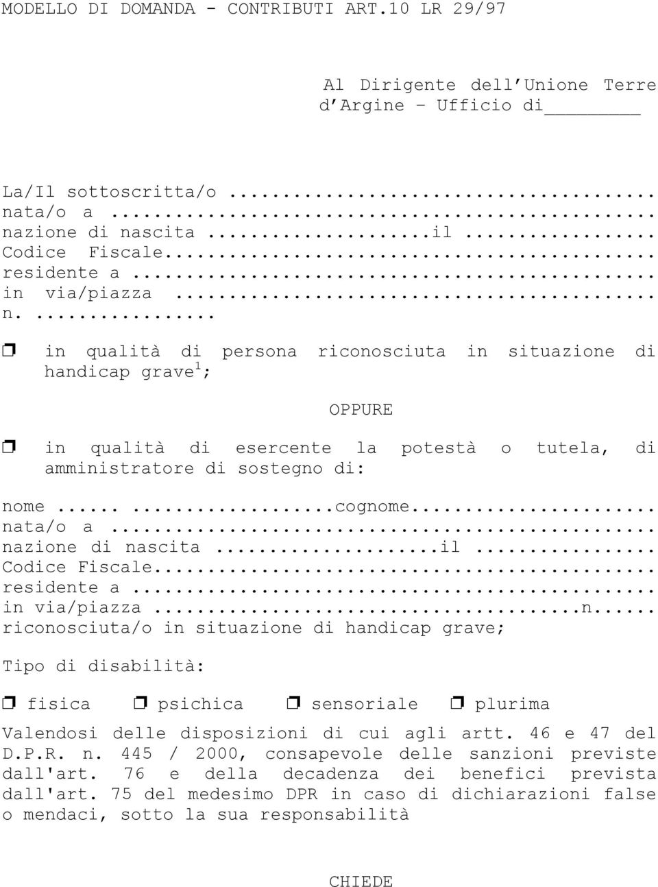 .. nata/o a... nazione di nascita...il... Codice Fiscale... residente a... in via/piazza...n... riconosciuta/o in situazione di handicap grave; Tipo di disabilità: fisica psichica sensoriale plurima Valendosi delle disposizioni di cui agli artt.