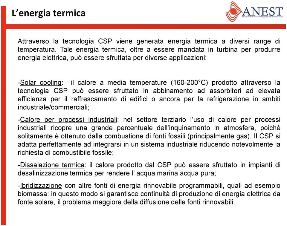 prodotto attraverso la tecnologia CSP può essere sfruttato in abbinamento ad assorbitori ad elevata efficienza per il raffrescamento di edifici o ancora per la refrigerazione in ambiti