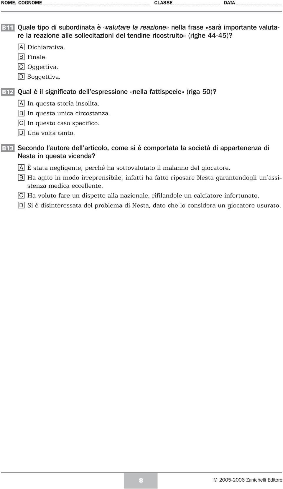 Seono l autore ell artiolo, ome si è omportata la soietà i appartenenza i Nesta in questa viena? a È stata negligente, perhé ha sottovalutato il malanno el gioatore.