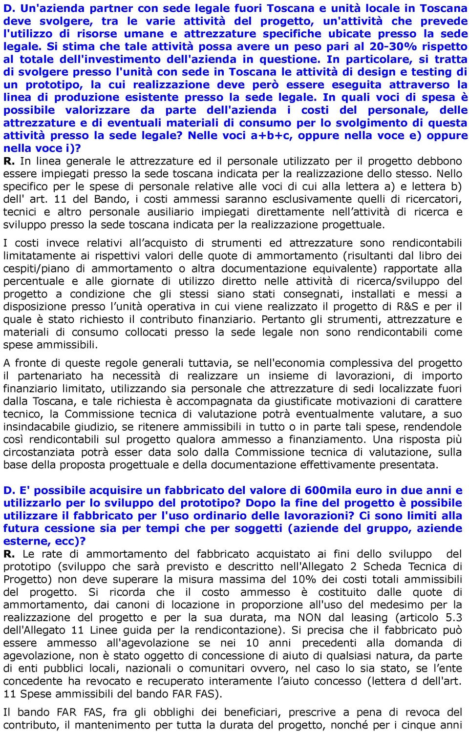 In particolare, si tratta di svolgere presso l'unità con sede in Toscana le attività di design e testing di un prototipo, la cui realizzazione deve però essere eseguita attraverso la linea di