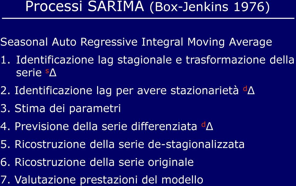 Identificazione lag per avere stazionarietà d Δ 3. Stima dei parametri 4.