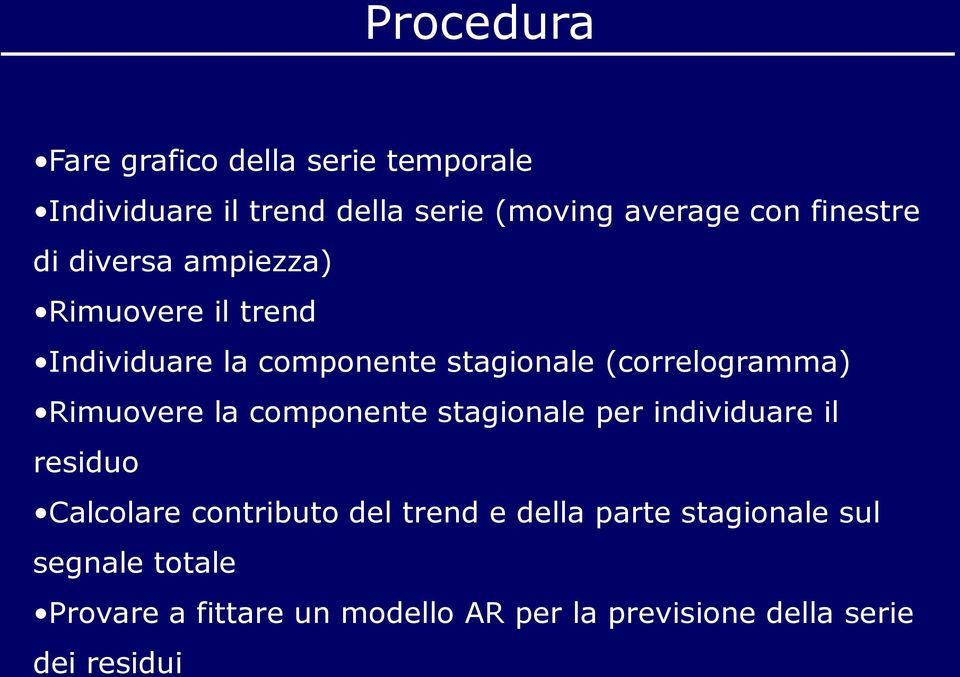 Rimuovere la componente stagionale per individuare il residuo Calcolare contributo del trend e della