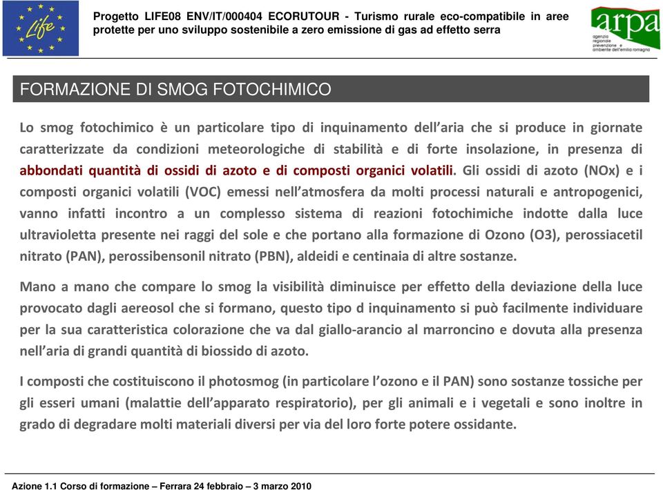 Gli ossidi di azoto (NOx) e i composti organici volatili (VOC) emessi nell atmosfera da molti processi naturali e antropogenici, vanno infatti incontro a un complesso sistema di reazioni fotochimiche