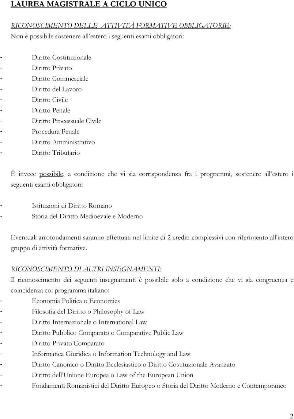 condizione che vi sia corrispondenza fra i programmi, sostenere all estero i seguenti esami obbligatori: - Istituzioni di Diritto Romano - Storia del Diritto Medioevale e Moderno Eventuali