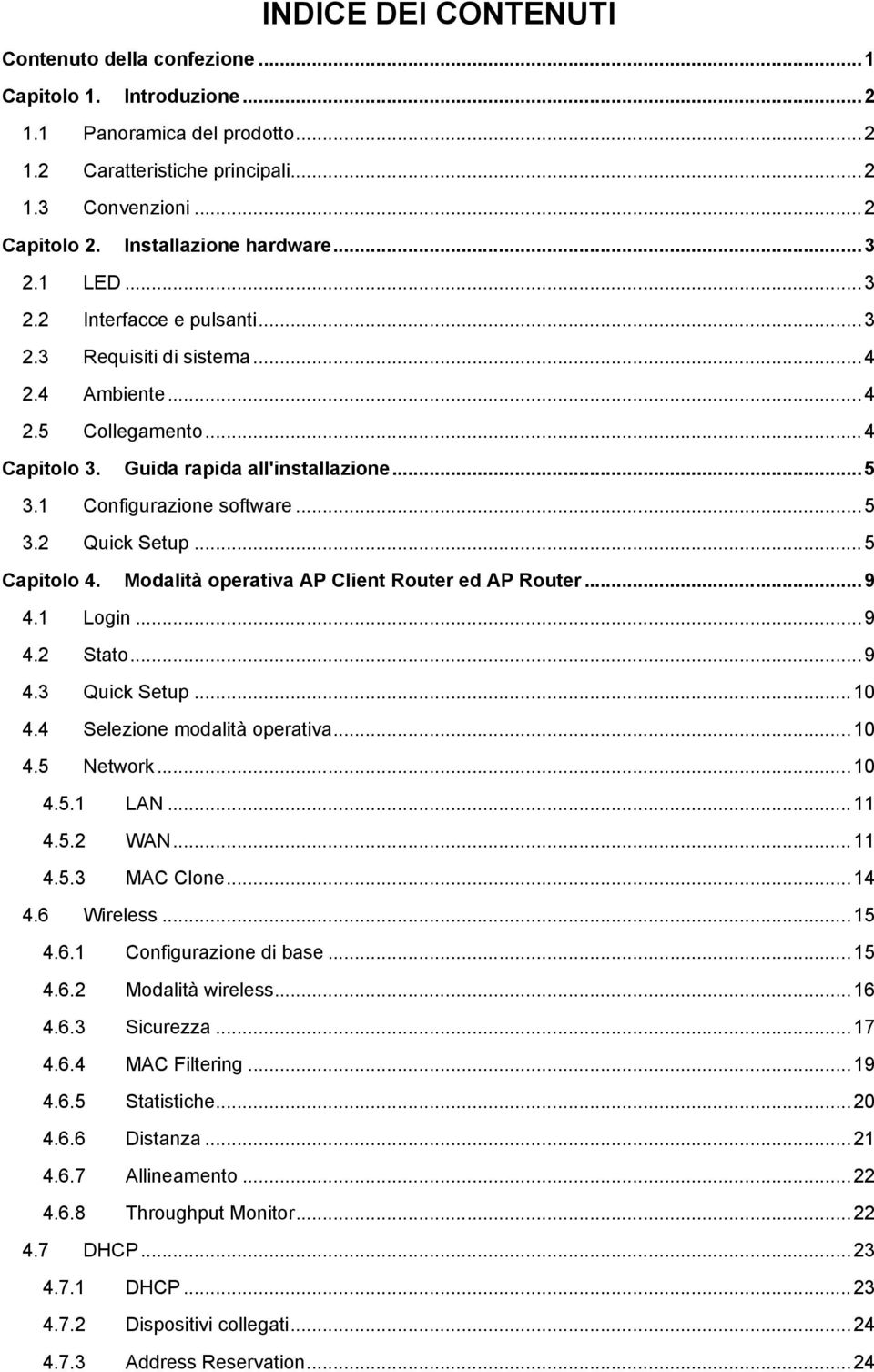 1 Configurazione software... 5 3.2 Quick Setup... 5 Capitolo 4. Modalità operativa AP Client Router ed AP Router... 9 4.1 Login... 9 4.2 Stato... 9 4.3 Quick Setup... 10 4.