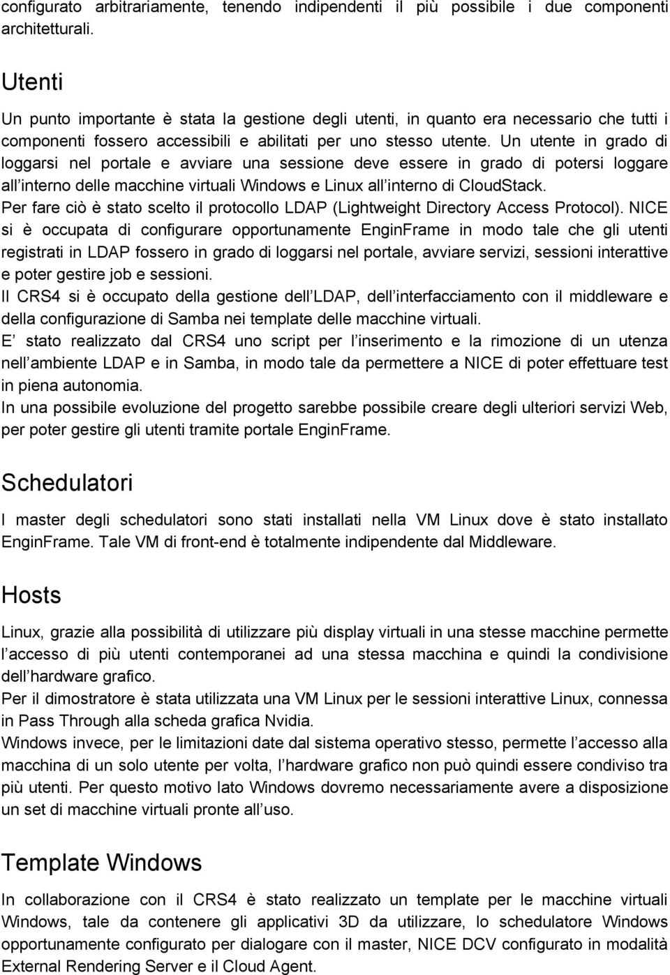 Un utente in grado di loggarsi nel portale e avviare una sessione deve essere in grado di potersi loggare all interno delle macchine virtuali Windows e Linux all interno di CloudStack.