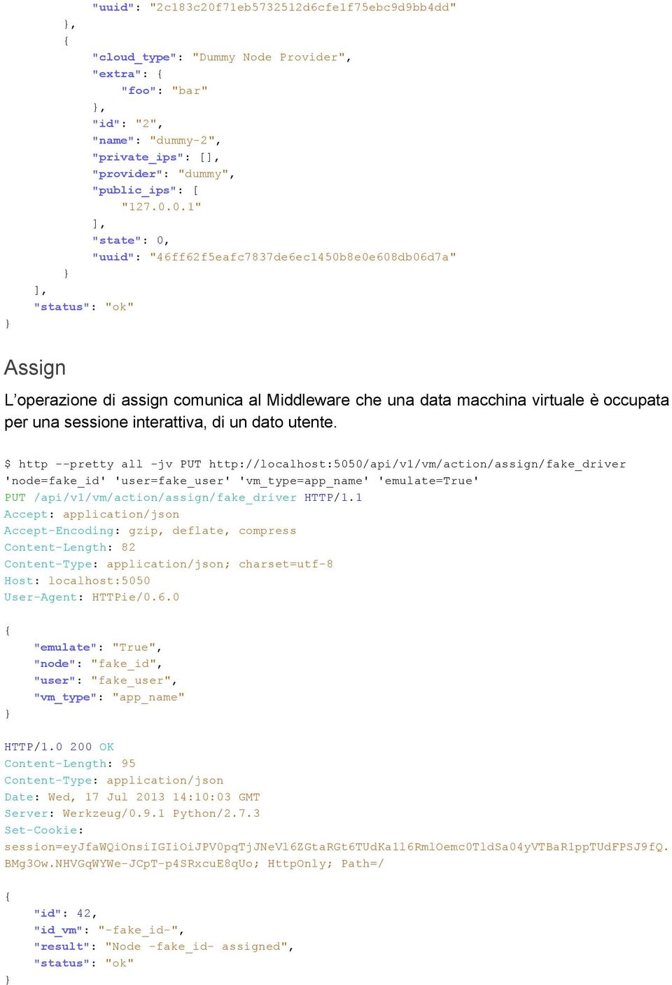 0.1" ], "state" : 0, "uuid" : "46ff62f5eafc7837de6ec1450b8e0e608db06d7a" ], "status" : "ok" Assign L operazione di assign comunica al Middleware che una data macchina virtuale è occupata per una