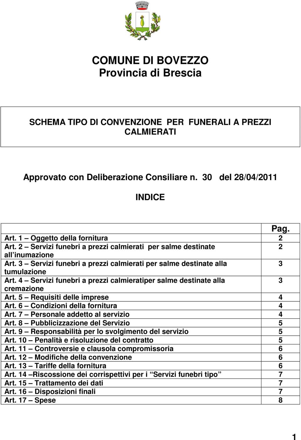 4 Servizi funebri a prezzi calmieratiper salme destinate alla 3 cremazione Art. 5 Requisiti delle imprese 4 Art. 6 Condizioni della fornitura 4 Art. 7 Personale addetto al servizio 4 Art.