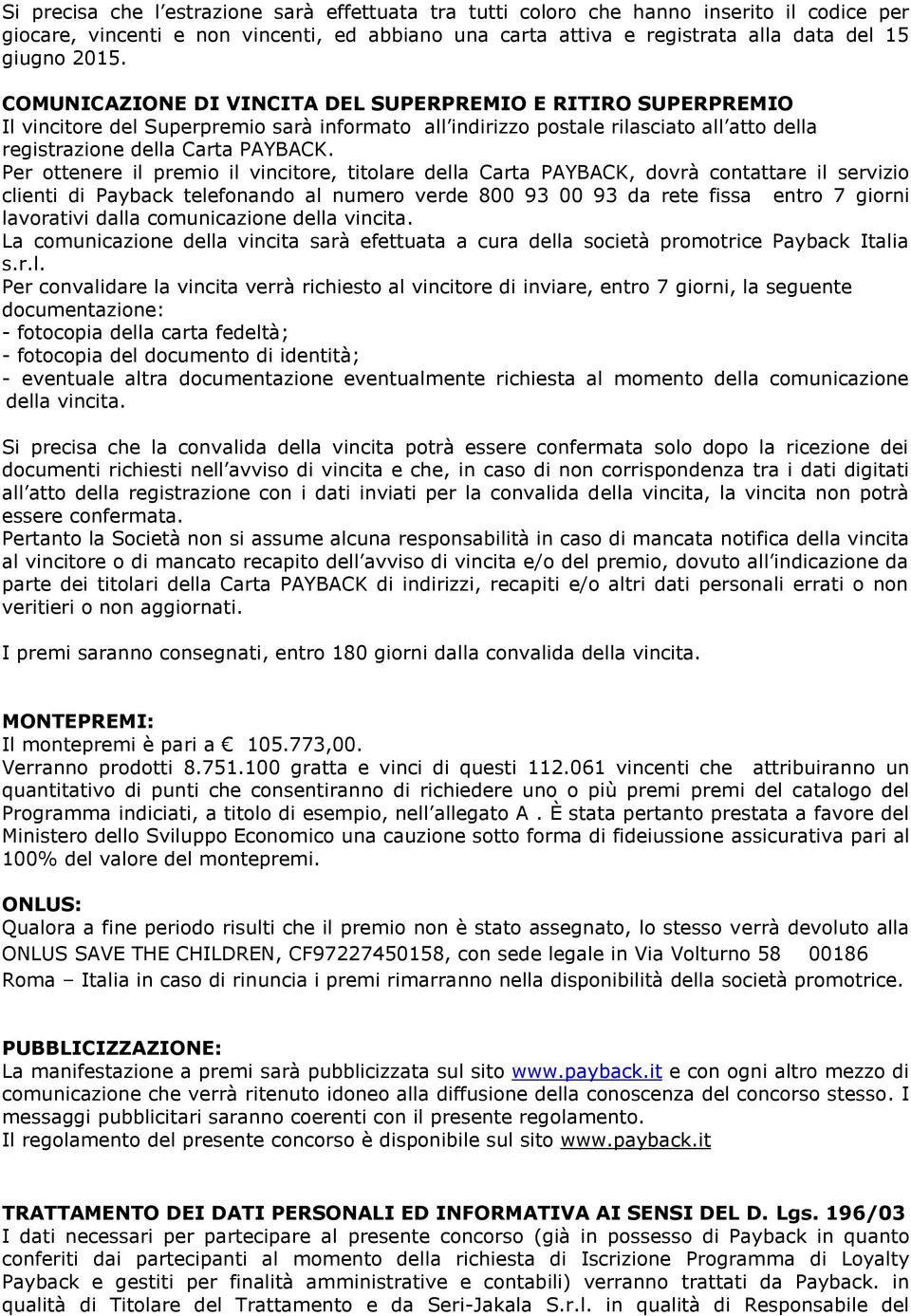 Per ottenere il premio il vincitore, titolare della Carta PAYBACK, dovrà contattare il servizio clienti di Payback telefonando al numero verde 800 93 00 93 da rete fissa entro 7 giorni lavorativi