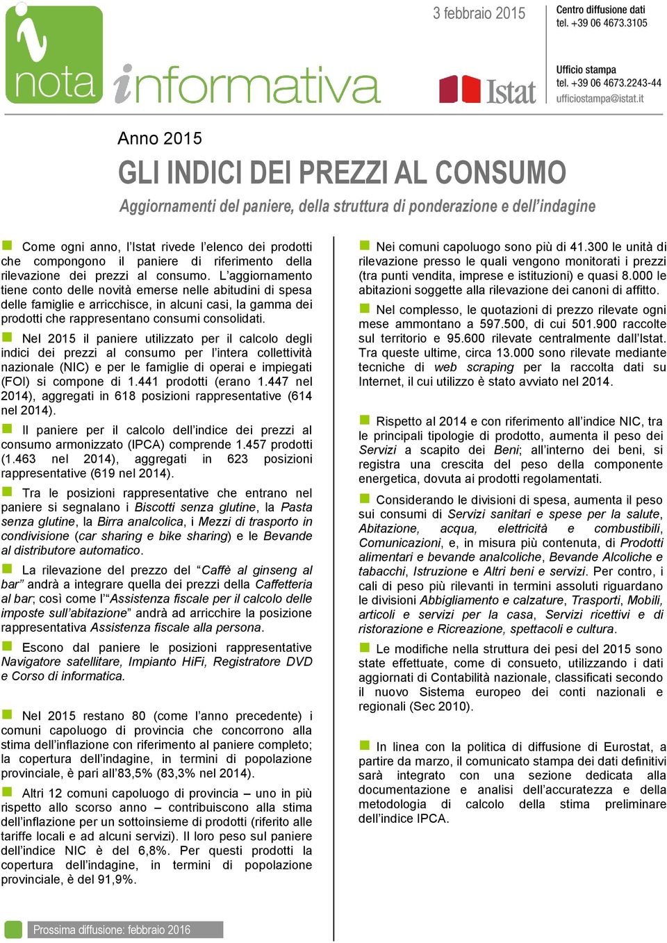 L aggiornamento tiene conto delle novità emerse nelle abitudini di spesa delle famiglie e arricchisce, in alcuni casi, la gamma dei prodotti che rappresentano consumi consolidati.