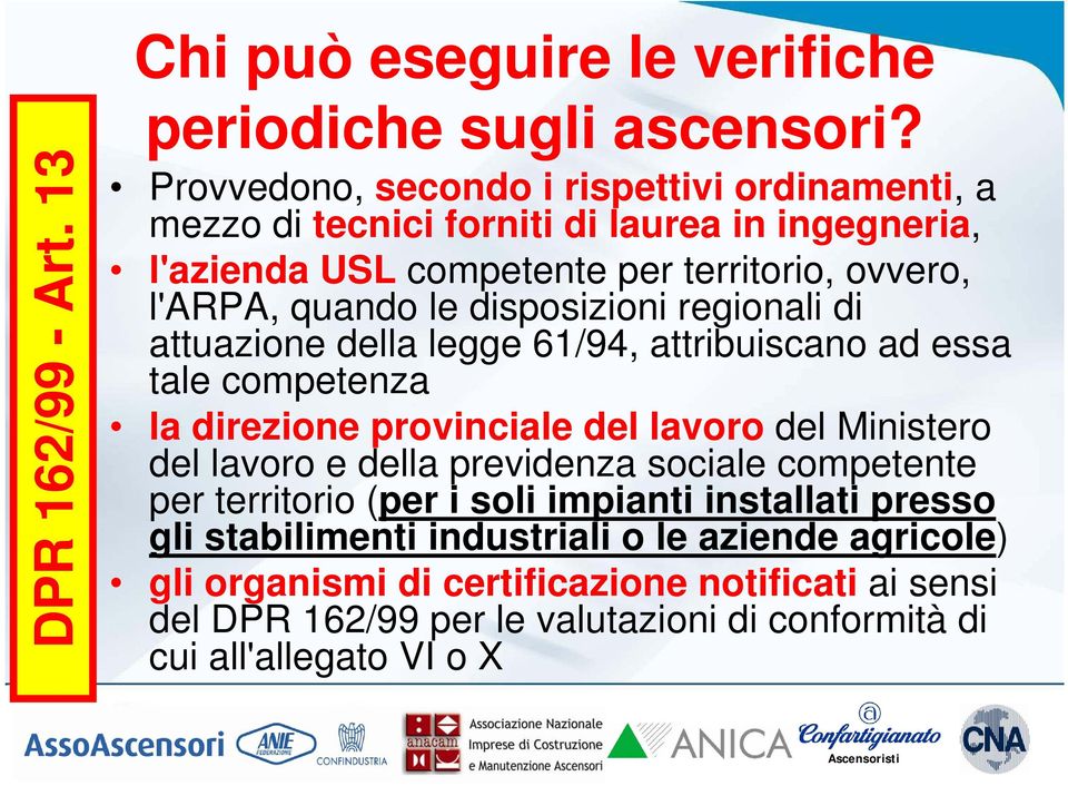 disposizioni regionali di attuazione della legge 61/94, attribuiscano ad essa tale competenza la direzione provinciale del lavoro del Ministero del lavoro e della