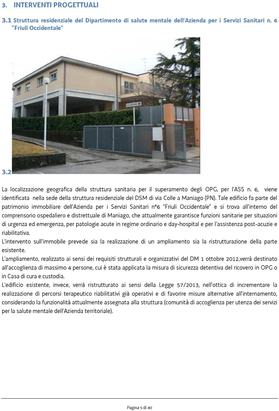 Tale edificio fa parte del patrimonio immobiliare dell Azienda per i Servizi Sanitari n 6 Friuli Occidentale e si trova all interno del comprensorio ospedaliero e distrettuale di Maniago, che