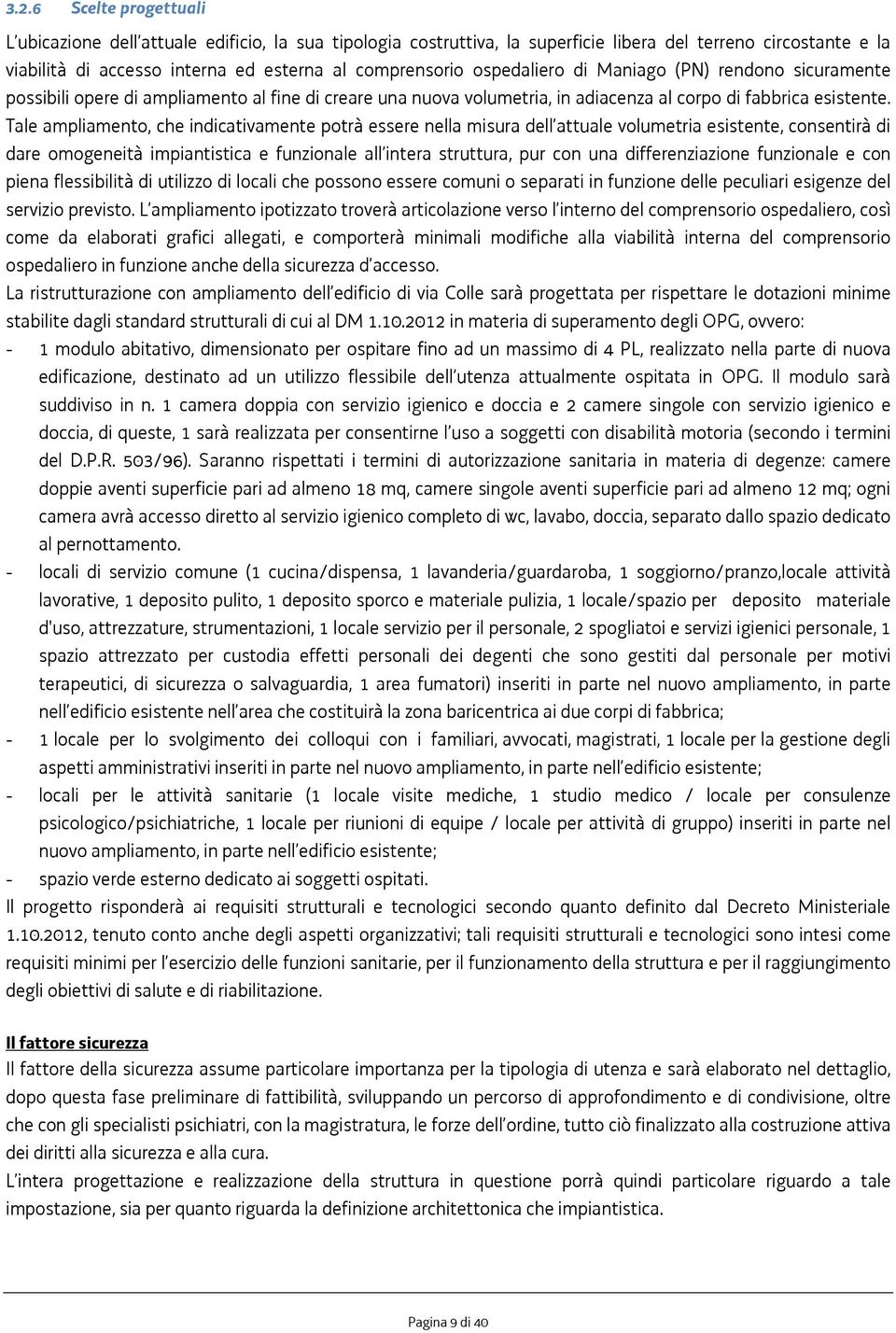 Tale ampliamento, che indicativamente potrà essere nella misura dell attuale volumetria esistente, consentirà di dare omogeneità impiantistica e funzionale all intera struttura, pur con una