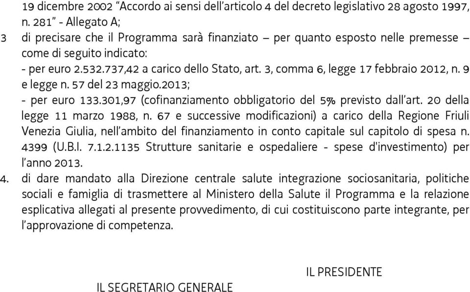 3, comma 6, legge 17 febbraio 2012, n. 9 e legge n. 57 del 23 maggio.2013; - per euro 133.301,97 (cofinanziamento obbligatorio del 5% previsto dall art. 20 della legge 11 marzo 1988, n.