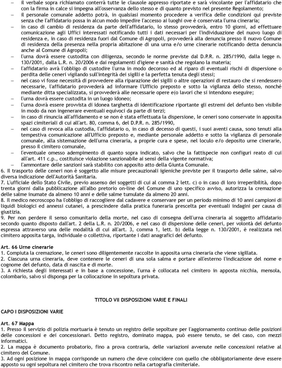 luoghi ove è conservata l'urna cineraria; in caso di cambio di residenza da parte dell'affidatario, lo stesso provvederà, entro 10 giorni, ad effettuare comunicazione agli Uffici interessati