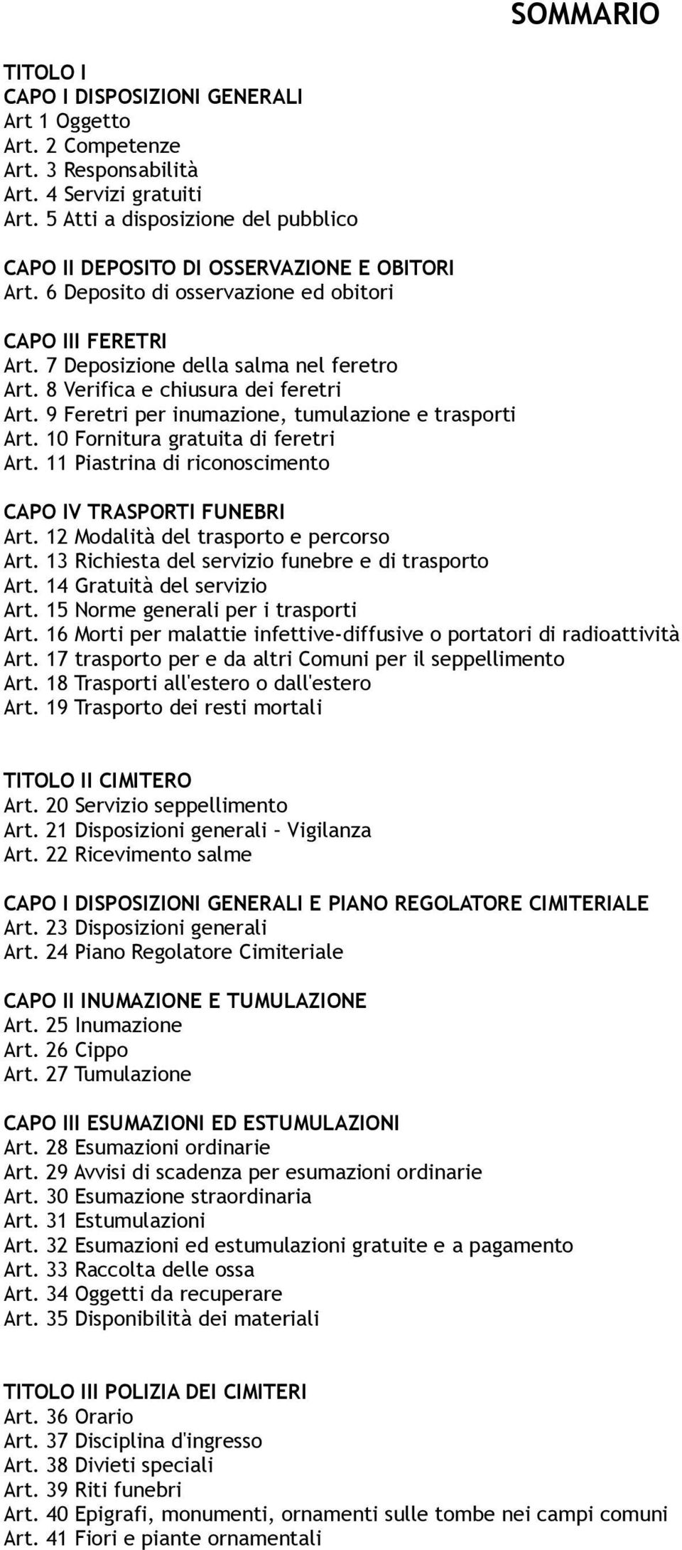 8 Verifica e chiusura dei feretri Art. 9 Feretri per inumazione, tumulazione e trasporti Art. 10 Fornitura gratuita di feretri Art. 11 Piastrina di riconoscimento CAPO IV TRASPORTI FUNEBRI Art.