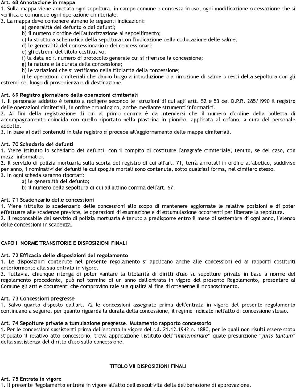 con l'indicazione della collocazione delle salme; d) le generalità del concessionario o dei concessionari; e) gli estremi del titolo costitutivo; f) la data ed il numero di protocollo generale cui si