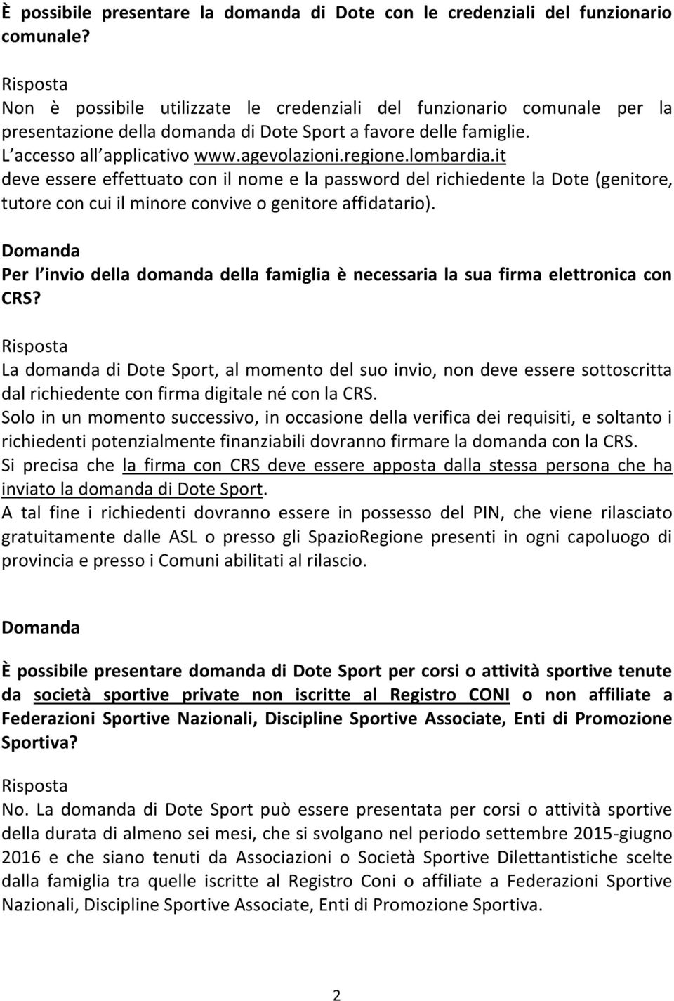 lombardia.it deve essere effettuato con il nome e la password del richiedente la Dote (genitore, tutore con cui il minore convive o genitore affidatario).