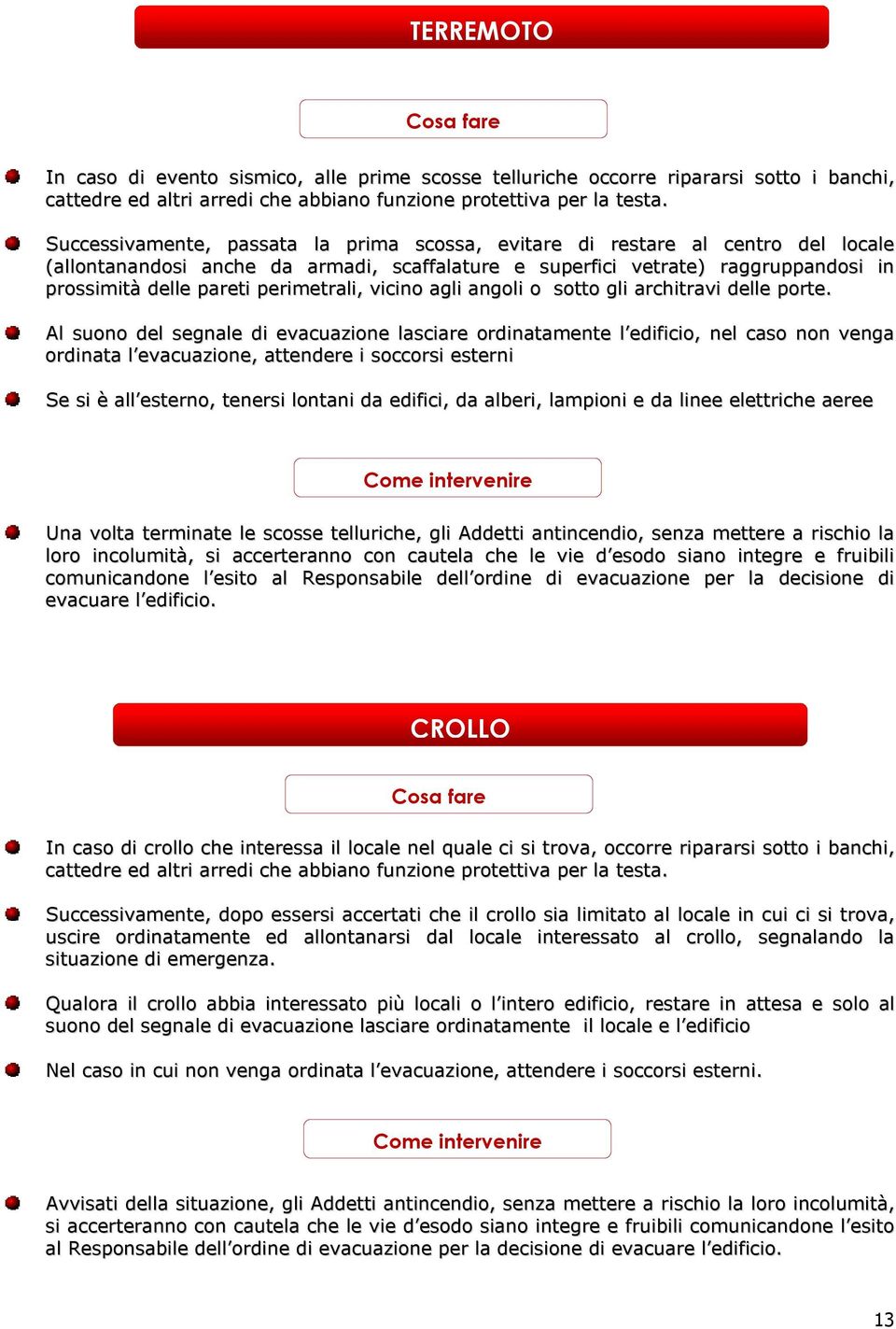 perimetrali, vicino agli angoli o sotto gli architravi delle porte.