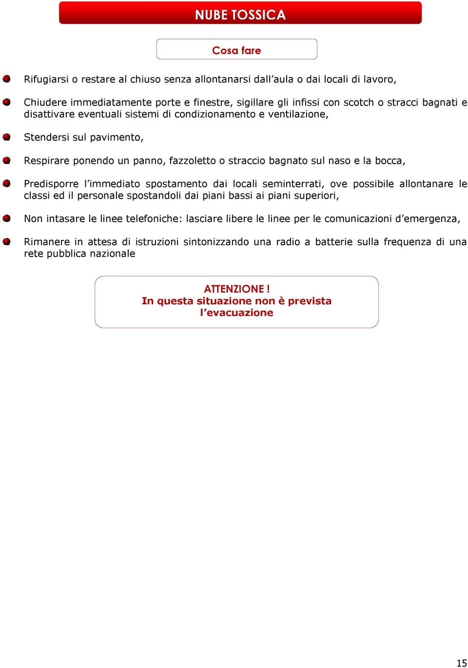 spostamento dai locali seminterrati, ove possibile allontanare le classi ed il personale spostandoli dai piani bassi ai piani superiori, Non intasare le linee telefoniche: lasciare libere le linee