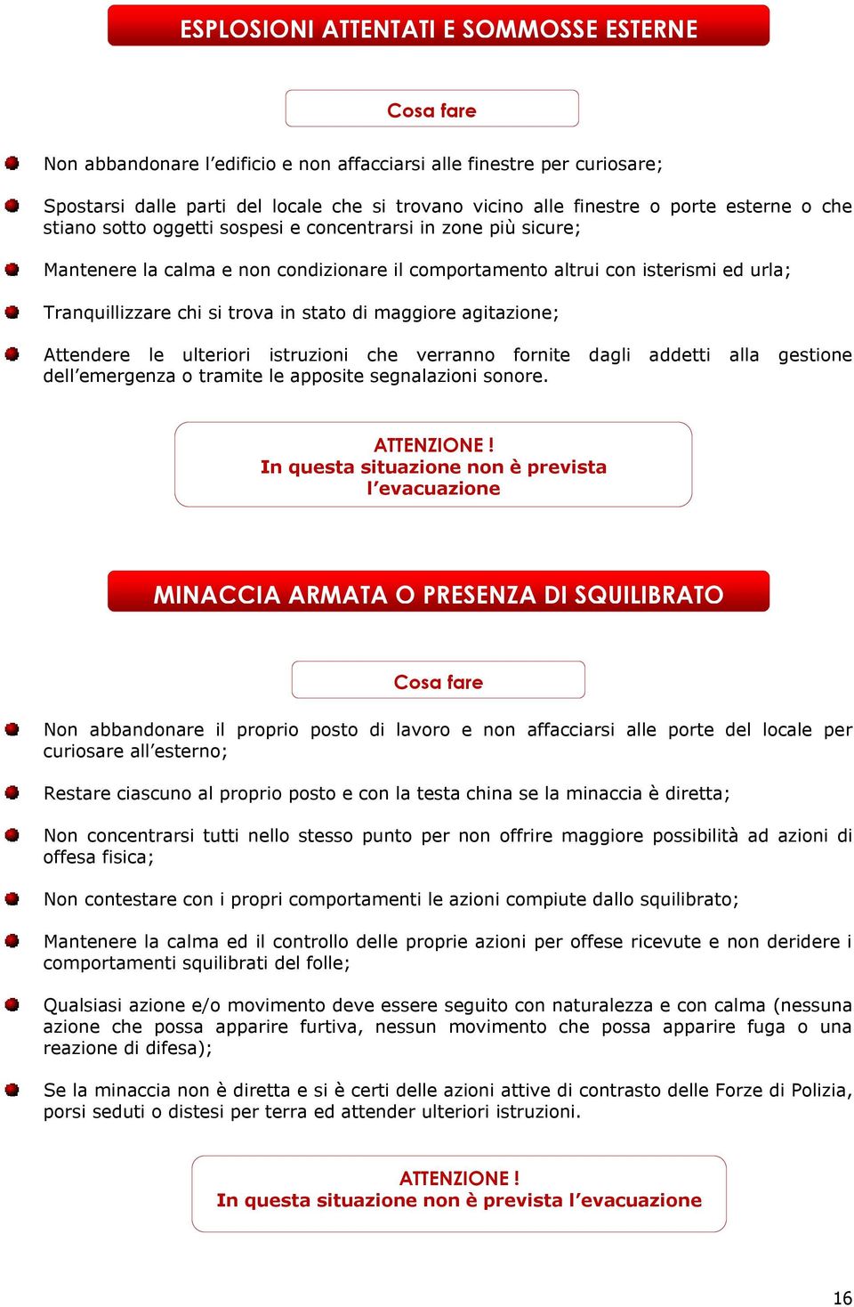 in stato di maggiore agitazione; Attendere le ulteriori istruzioni che verranno fornite dagli addetti alla gestione dell emergenza o tramite le apposite segnalazioni sonore. ATTENZIONE!