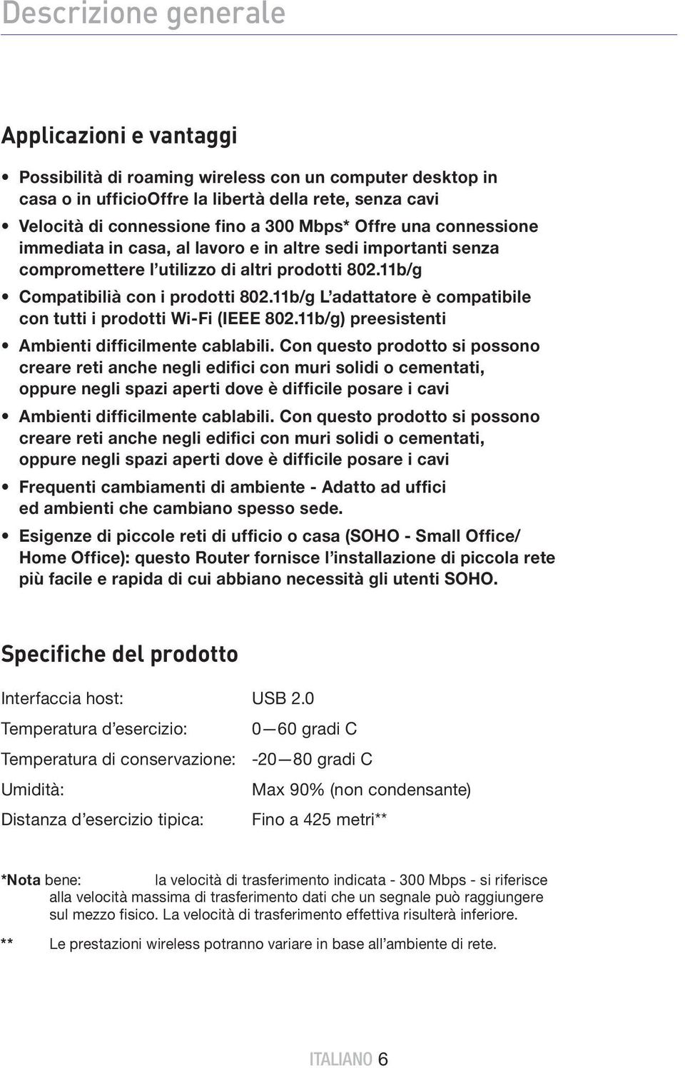 11b/g L adattatore è compatibile con tutti i prodotti Wi-Fi (IEEE 802.11b/g) preesistenti Ambienti difficilmente cablabili.