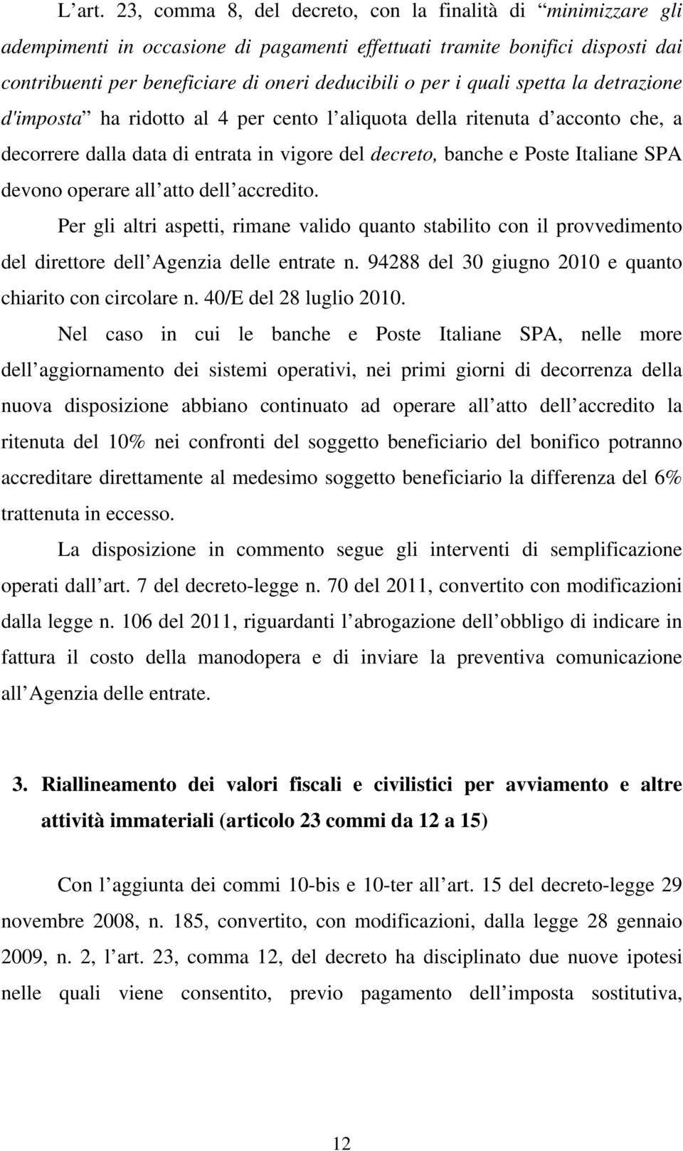 quali spetta la detrazione d'imposta ha ridotto al 4 per cento l aliquota della ritenuta d acconto che, a decorrere dalla data di entrata in vigore del decreto, banche e Poste Italiane SPA devono