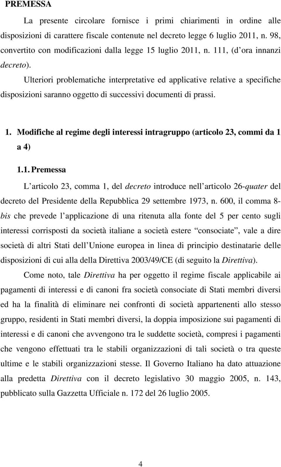 Ulteriori problematiche interpretative ed applicative relative a specifiche disposizioni saranno oggetto di successivi documenti di prassi. 1.