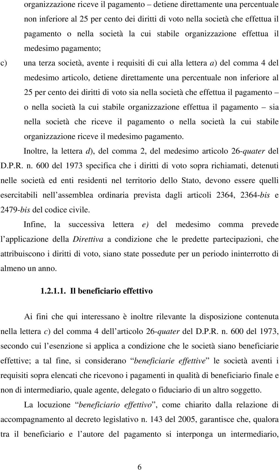 25 per cento dei diritti di voto sia nella società che effettua il pagamento o nella società la cui stabile organizzazione effettua il pagamento sia nella società che riceve il pagamento o nella