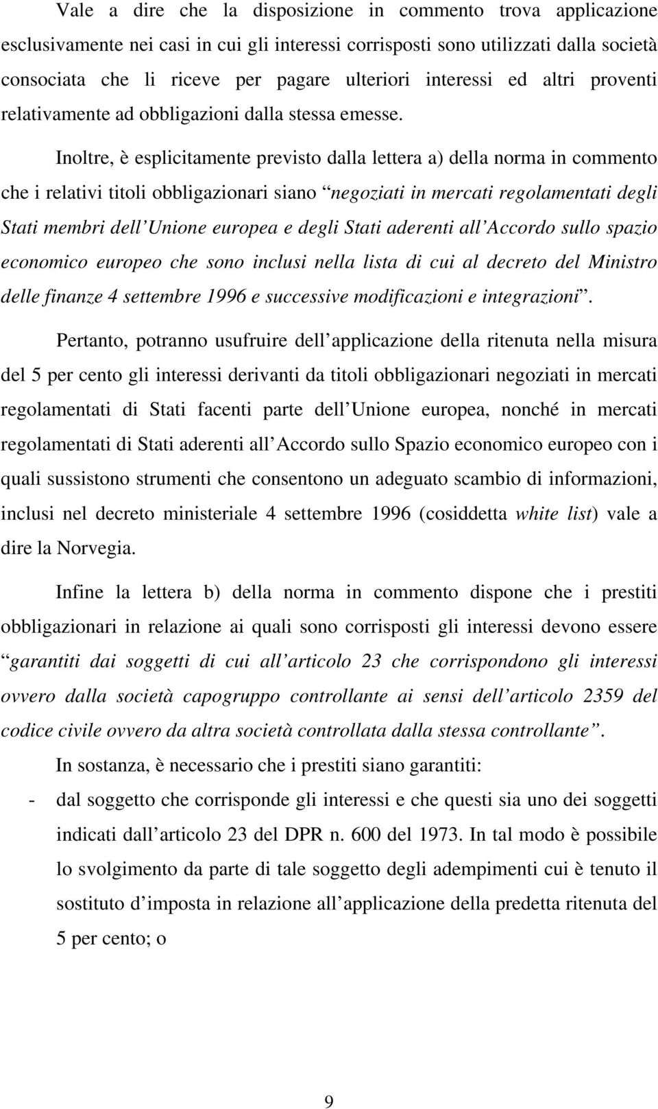 Inoltre, è esplicitamente previsto dalla lettera a) della norma in commento che i relativi titoli obbligazionari siano negoziati in mercati regolamentati degli Stati membri dell Unione europea e