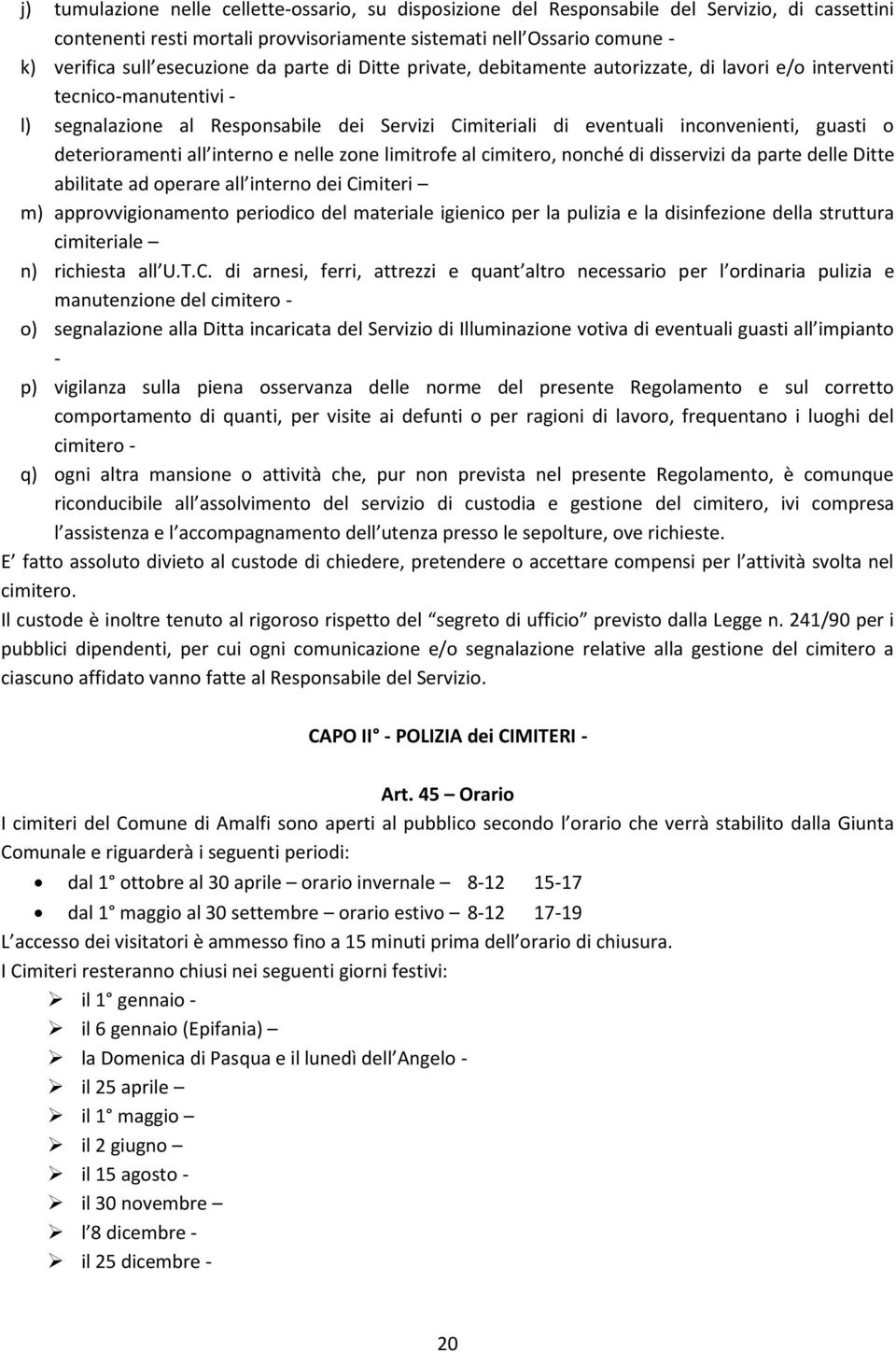 guasti o deterioramenti all interno e nelle zone limitrofe al cimitero, nonché di disservizi da parte delle Ditte abilitate ad operare all interno dei Cimiteri m) approvvigionamento periodico del