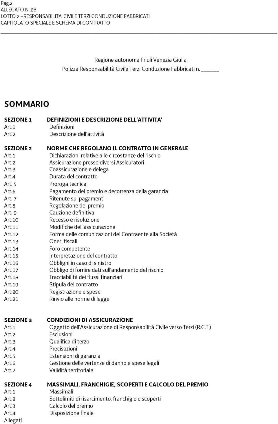 21 DEFINIZIONI E DESCRIZIONE DELL ATTIVITA Definizioni Descrizione dell attività NORME CHE REGOLANO IL CONTRATTO IN GENERALE Dichiarazioni relative alle circostanze del rischio Assicurazione presso