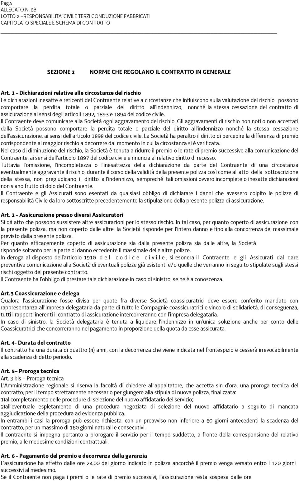 perdita totale o parziale del diritto all'indennizzo, nonché la stessa cessazione del contratto di assicurazione ai sensi degli articoli 1892, 1893 e 1894 del codice civile.