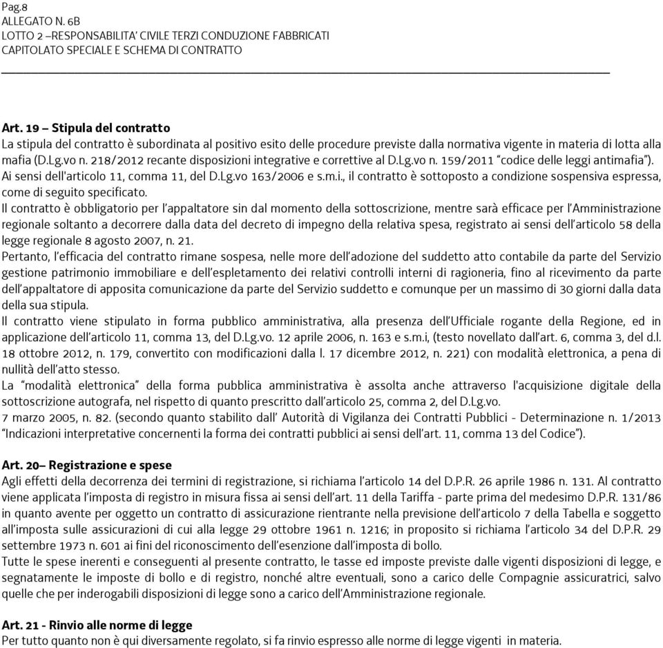 Il contratto è obbligatorio per l appaltatore sin dal momento della sottoscrizione, mentre sarà efficace per l Amministrazione regionale soltanto a decorrere dalla data del decreto di impegno della