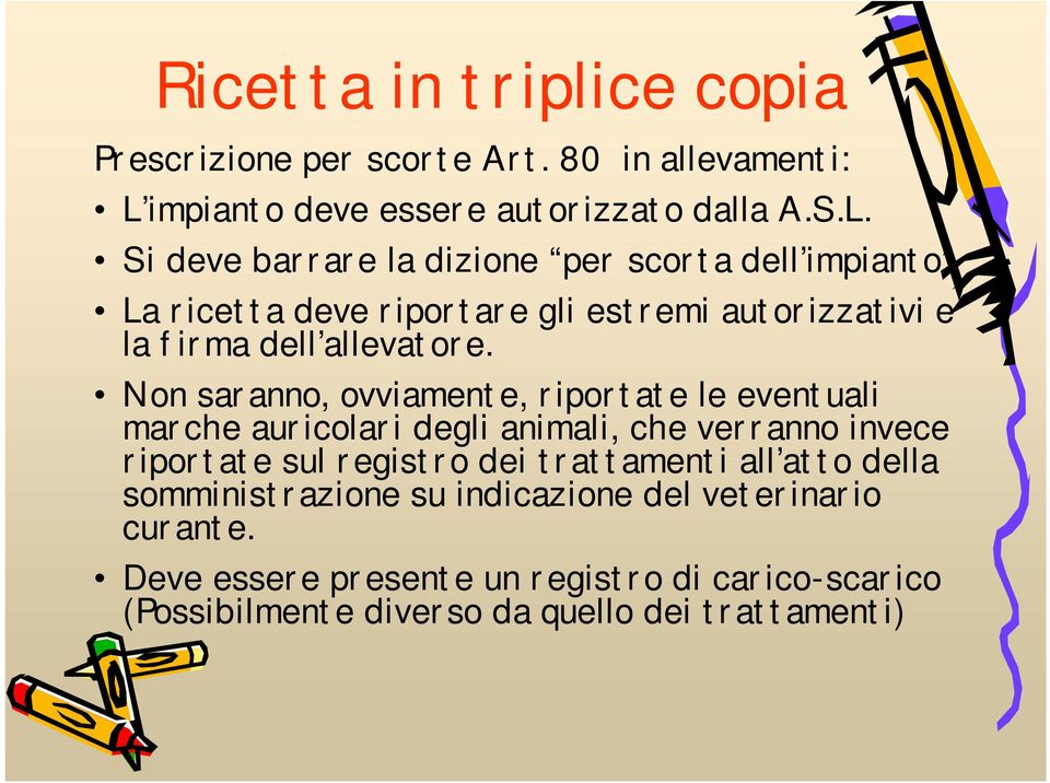 Si deve barrare la dizione per scorta dell impianto La ricetta deve riportare gli estremi autorizzativi e la firma dell allevatore.