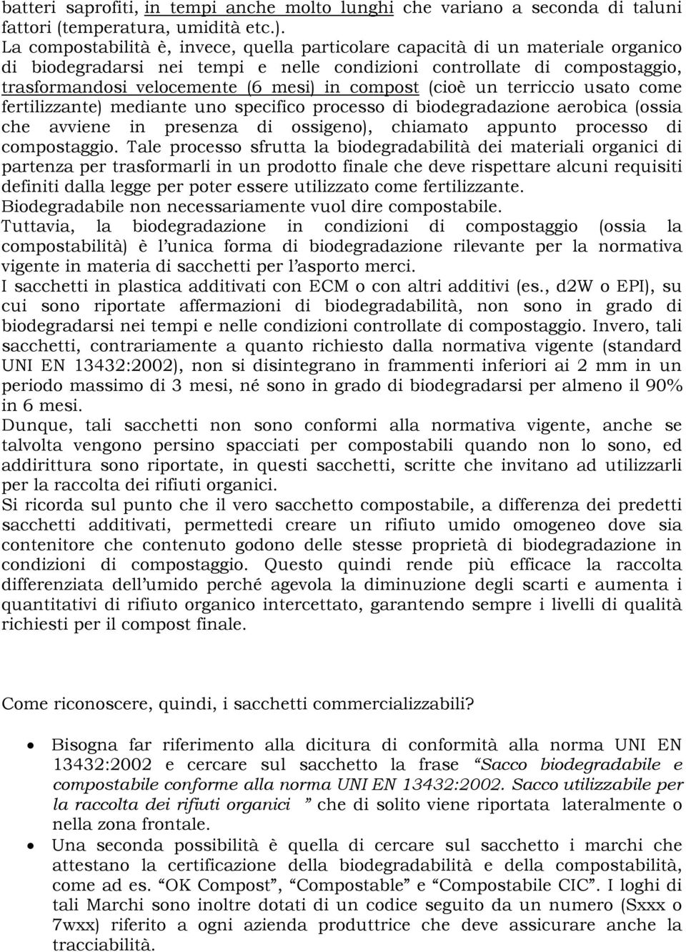 compost (cioè un terriccio usato come fertilizzante) mediante uno specifico processo di biodegradazione aerobica (ossia che avviene in presenza di ossigeno), chiamato appunto processo di compostaggio.