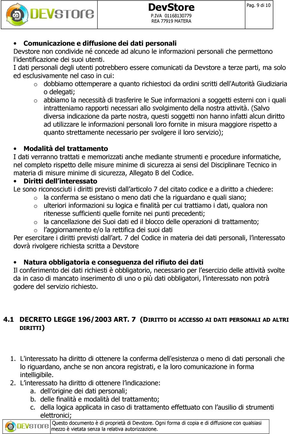 dell'autorità Giudiziaria o delegati; o abbiamo la necessità di trasferire le Sue informazioni a soggetti esterni con i quali intratteniamo rapporti necessari allo svolgimento della nostra attività.