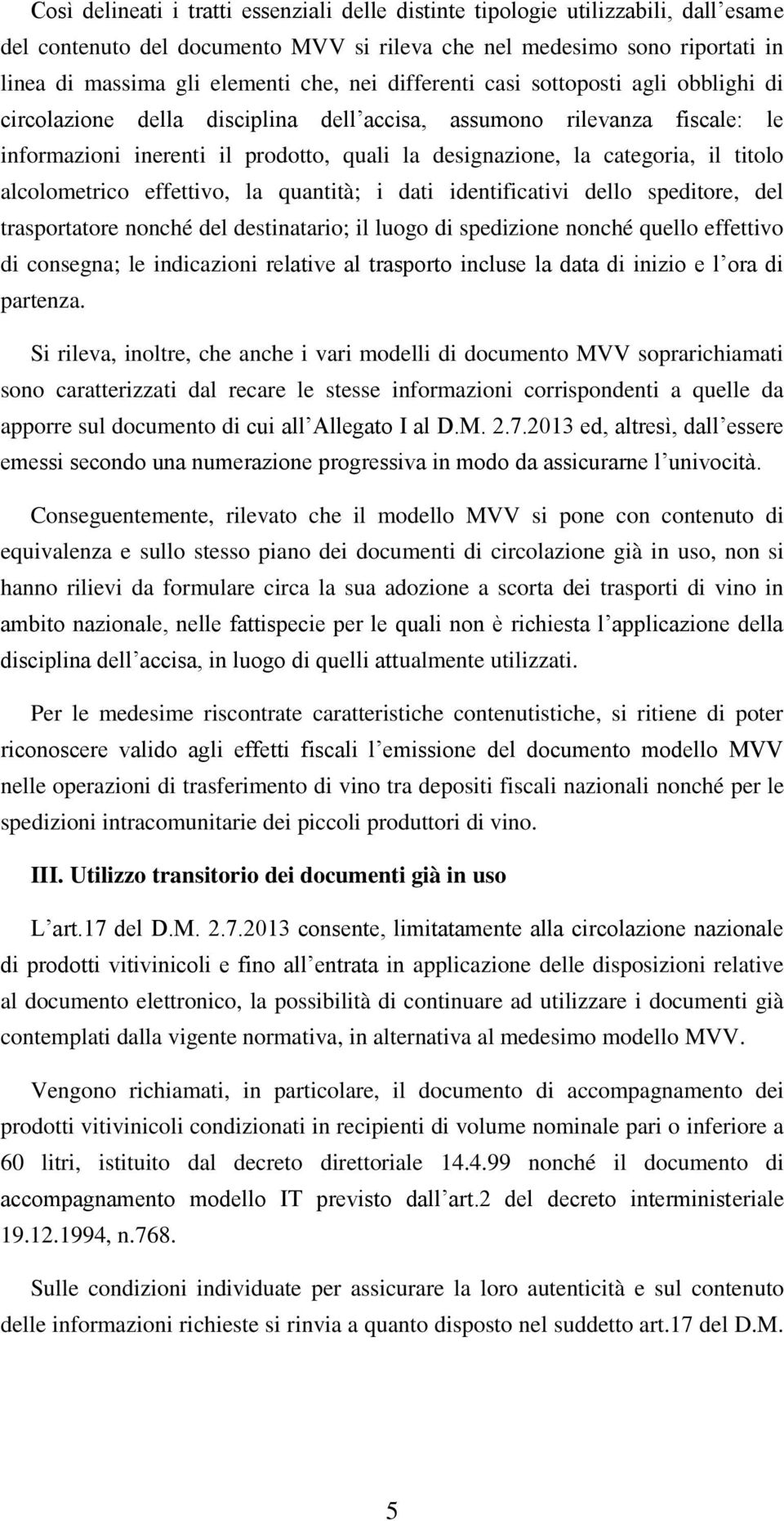 titolo alcolometrico effettivo, la quantità; i dati identificativi dello speditore, del trasportatore nonché del destinatario; il luogo di spedizione nonché quello effettivo di consegna; le